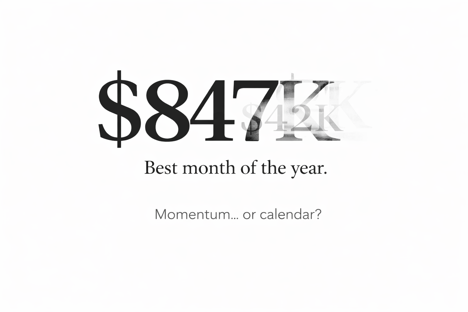 $847K best month of the year. Momentum... or calendar?